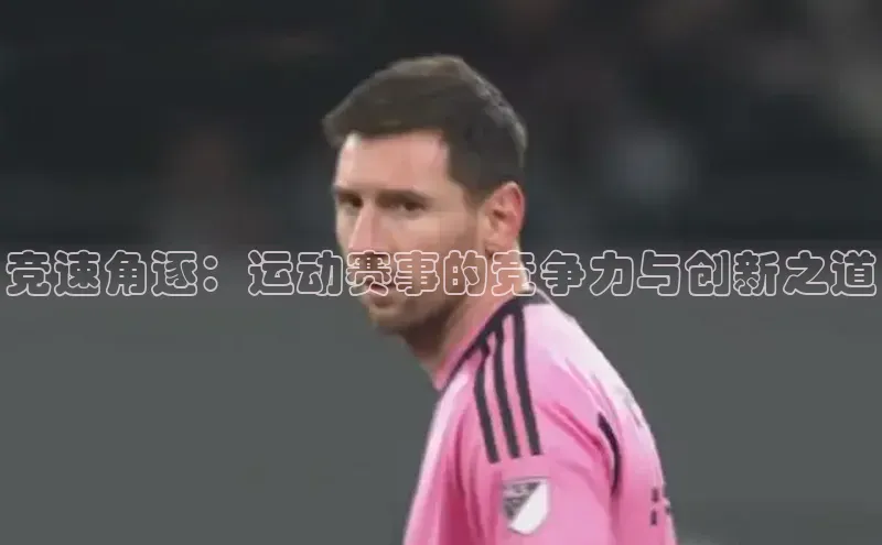 竞速角逐：运动赛事的竞争力与创新之道